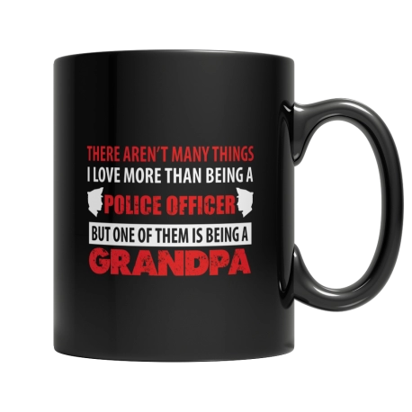 Limited Edition - There Arent Many Things I Love More Than Being A Police Officer But One Of Them Is Being A Grandpa