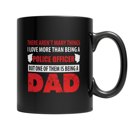 Limited Edition - There Arent Many Things I Love More Than Being A Police Officer But One Of Them Is Being A Dad