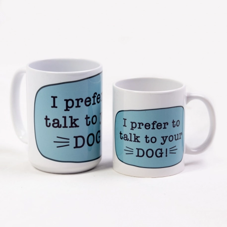 I Prefer to Talk to Your Dog 11oz and 15oz Coffee Mug