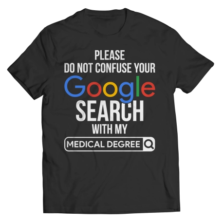 Please Do Not Confuse Your Google Search  With My Medical Degree