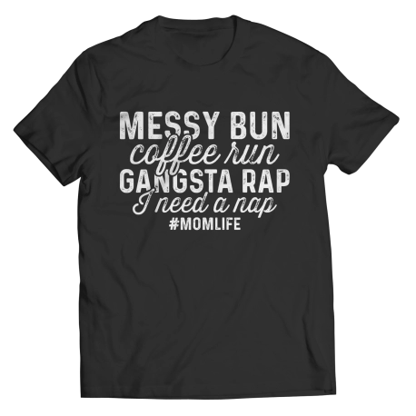 Messy Bun, Coffee Run, Gangsta Rap, I Need A Nap MOMLIFE