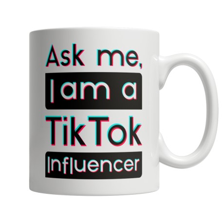 Ask Me I am A TikTok Influencer - 11oz White Mug