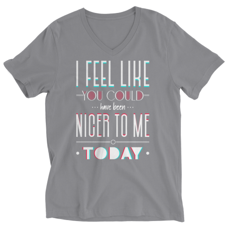 I Feel You Could Have Been Nicer To Me Today - Ladies V-Neck