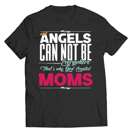 Angels Can Not Be Everywhere Thats Why God Created Moms