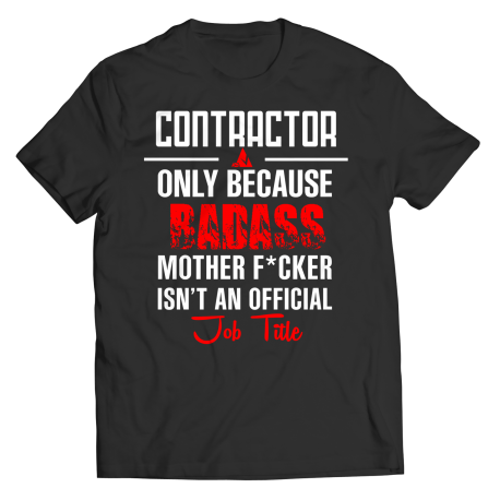 Bad ass contractor only because Shirt